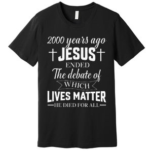 2000 Years Ago Jesus Ended The Debate Christian Believe Premium T-Shirt