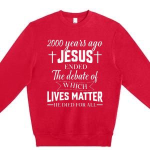 2000 Years Ago Jesus Ended The Debate Christian Believe Premium Crewneck Sweatshirt