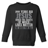 2000 Years Ago Jesus Ended The Debate Of Which Lives Matter Toddler Sweatshirt