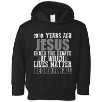 2000 Years Ago Jesus Ended The Debate Of Which Lives Matter Toddler Hoodie