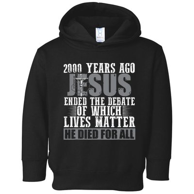 2000 Years Ago Jesus Ended The Debate Of Which Lives Matter Toddler Hoodie