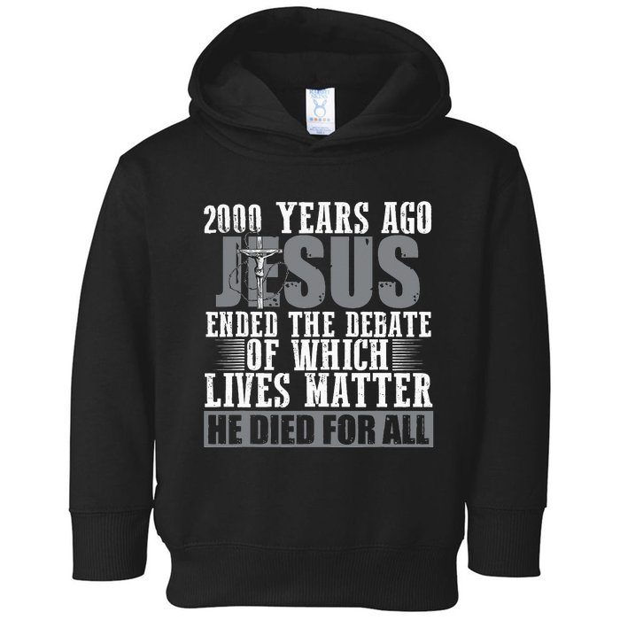 2000 Years Ago Jesus Ended The Debate Of Which Lives Matter Toddler Hoodie