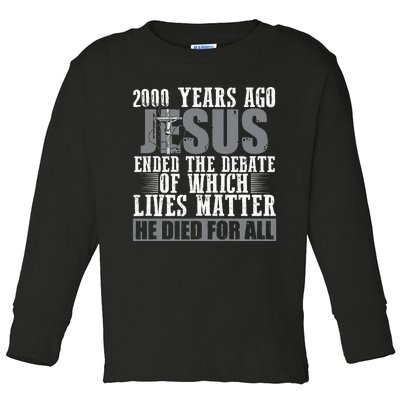 2000 Years Ago Jesus Ended The Debate Of Which Lives Matter Toddler Long Sleeve Shirt