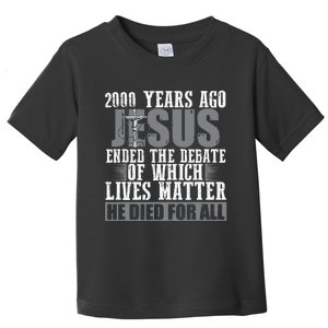 2000 Years Ago Jesus Ended The Debate Of Which Lives Matter Toddler T-Shirt