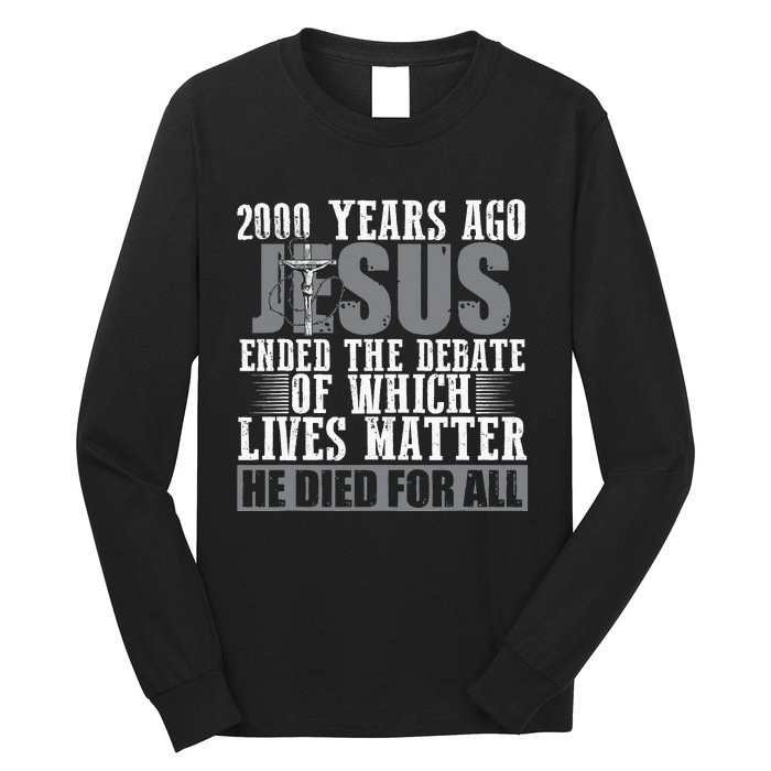 2000 Years Ago Jesus Ended the Debate Christian Believe Long Sleeve Shirt