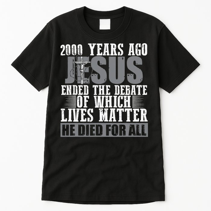 2000 Years Ago Jesus Ended the Debate Christian Believe Tall T-Shirt