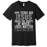 2000 Years Ago Jesus Ended the Debate Christian Believe Premium T-Shirt