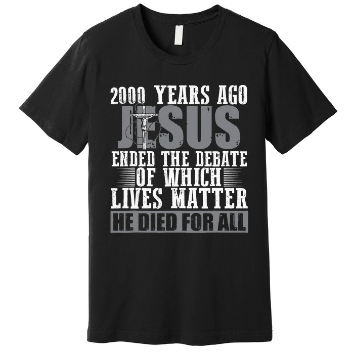 2000 Years Ago Jesus Ended the Debate Christian Believe Premium T-Shirt