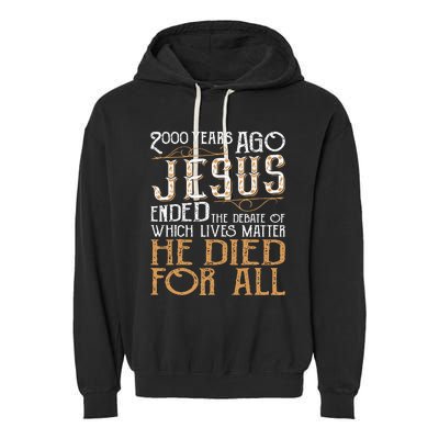 2000 Years Ago Jesus Ended The Debate Of Which Lives Matter Garment-Dyed Fleece Hoodie