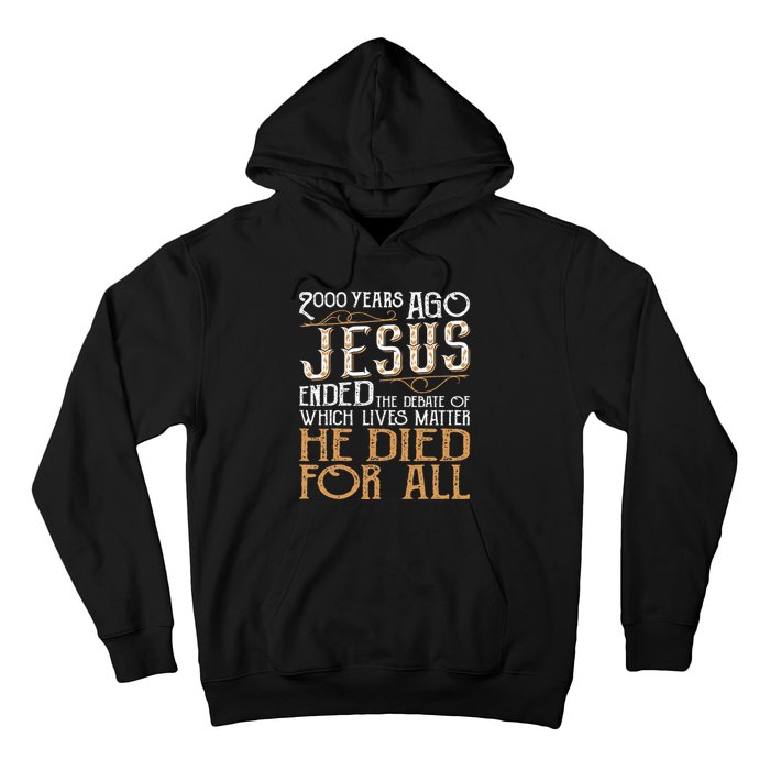 2000 Years Ago Jesus Ended The Debate Of Which Lives Matter Hoodie