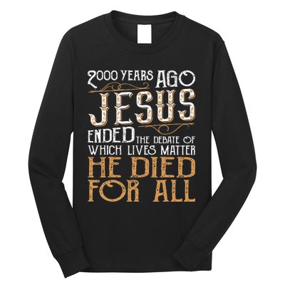 2000 Years Ago Jesus Ended The Debate Of Which Lives Matter Long Sleeve Shirt