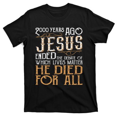 2000 Years Ago Jesus Ended The Debate Of Which Lives Matter T-Shirt