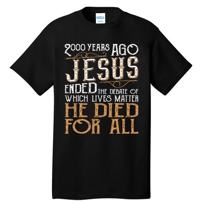 2000 Years Ago Jesus Ended The Debate Of Which Lives Matter Tall T-Shirt