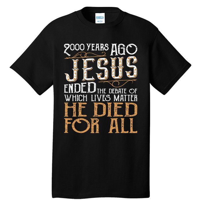 2000 Years Ago Jesus Ended The Debate Of Which Lives Matter Tall T-Shirt