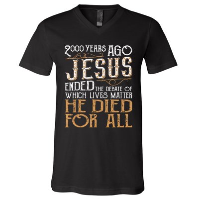 2000 Years Ago Jesus Ended The Debate Of Which Lives Matter V-Neck T-Shirt