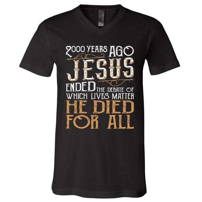 2000 Years Ago Jesus Ended The Debate Of Which Lives Matter V-Neck T-Shirt