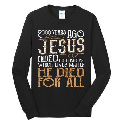 2000 Years Ago Jesus Ended The Debate Of Which Lives Matter Tall Long Sleeve T-Shirt