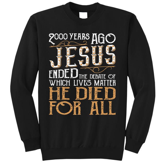 2000 Years Ago Jesus Ended The Debate Of Which Lives Matter Tall Sweatshirt