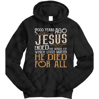 2000 Years Ago Jesus Ended The Debate Of Which Lives Matter Tie Dye Hoodie