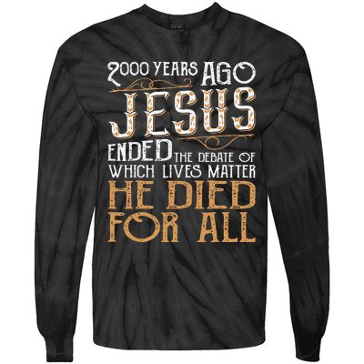 2000 Years Ago Jesus Ended The Debate Of Which Lives Matter Tie-Dye Long Sleeve Shirt