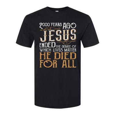 2000 Years Ago Jesus Ended The Debate Of Which Lives Matter Softstyle CVC T-Shirt