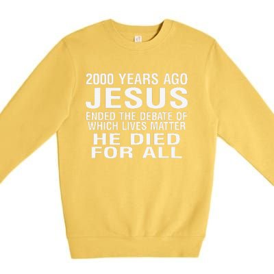 2000 Years Ago Jesus Ended The Debate Of Which Lives Matter Premium Crewneck Sweatshirt