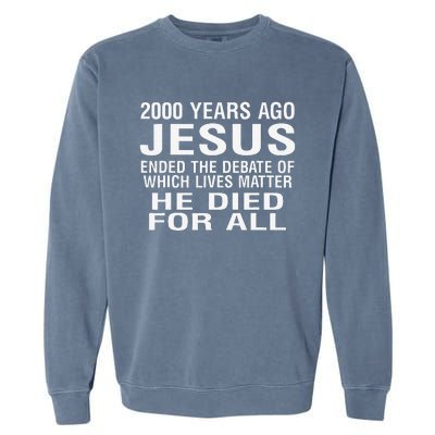 2000 Years Ago Jesus Ended The Debate Of Which Lives Matter Garment-Dyed Sweatshirt