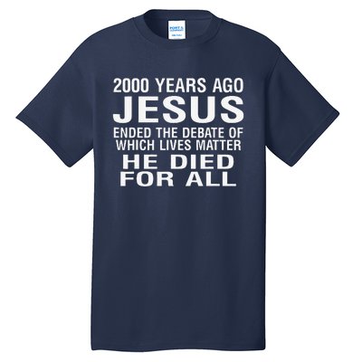 2000 Years Ago Jesus Ended The Debate Of Which Lives Matter Tall T-Shirt