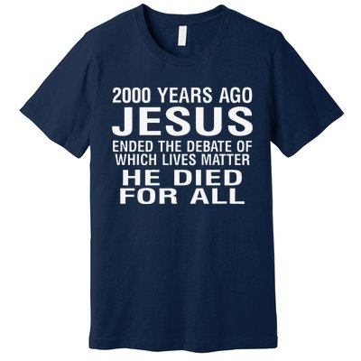 2000 Years Ago Jesus Ended The Debate Of Which Lives Matter Premium T-Shirt