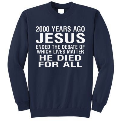 2000 Years Ago Jesus Ended The Debate Of Which Lives Matter Tall Sweatshirt