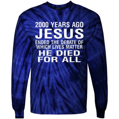 2000 Years Ago Jesus Ended The Debate Of Which Lives Matter Tie-Dye Long Sleeve Shirt