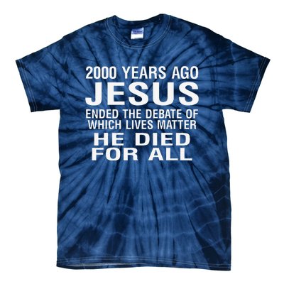 2000 Years Ago Jesus Ended The Debate Of Which Lives Matter Tie-Dye T-Shirt