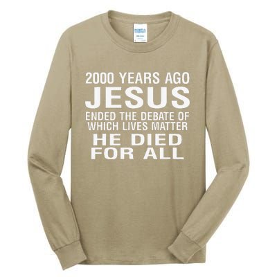 2000 Years Ago Jesus Ended The Debate Of Which Lives Matter Tall Long Sleeve T-Shirt