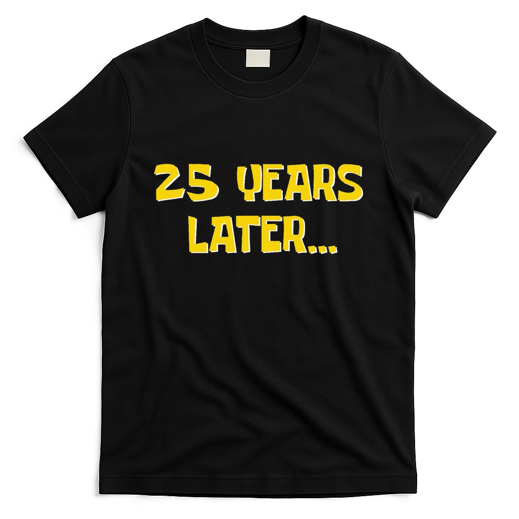 25 Years Later Funny Millennial 25th Birthday Gift T-Shirt