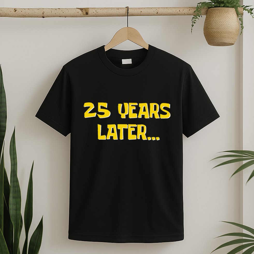 25 Years Later Funny Millennial 25th Birthday Gift T-Shirt