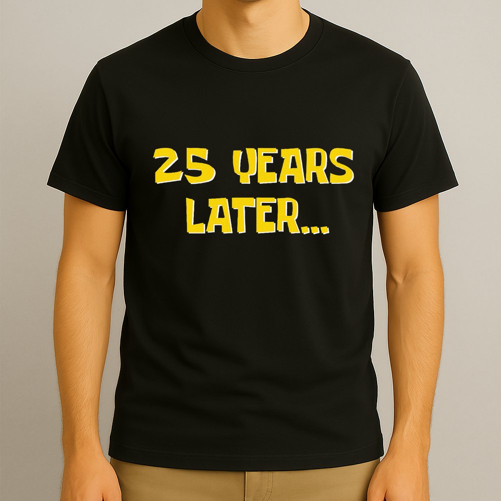 25 Years Later Funny Millennial 25th Birthday Gift T-Shirt