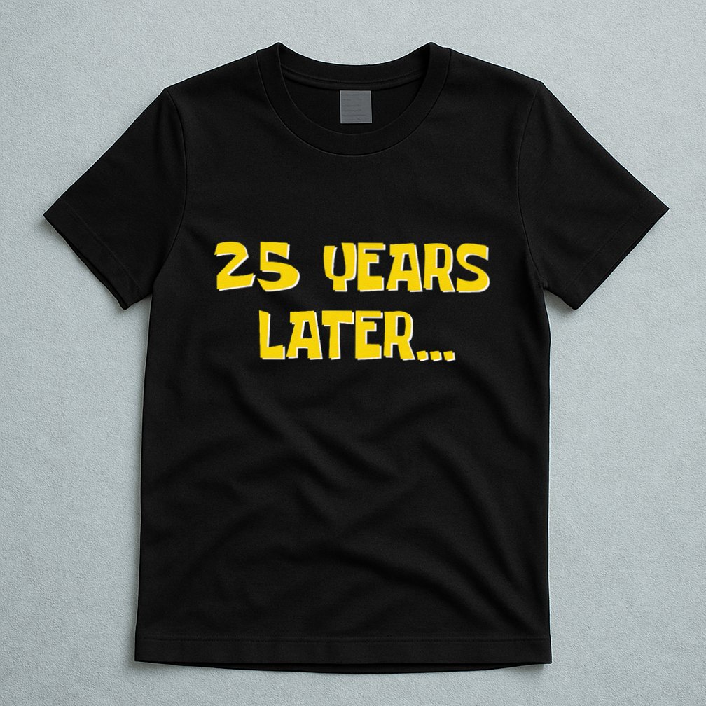 25 Years Later Funny Millennial 25th Birthday Gift T-Shirt