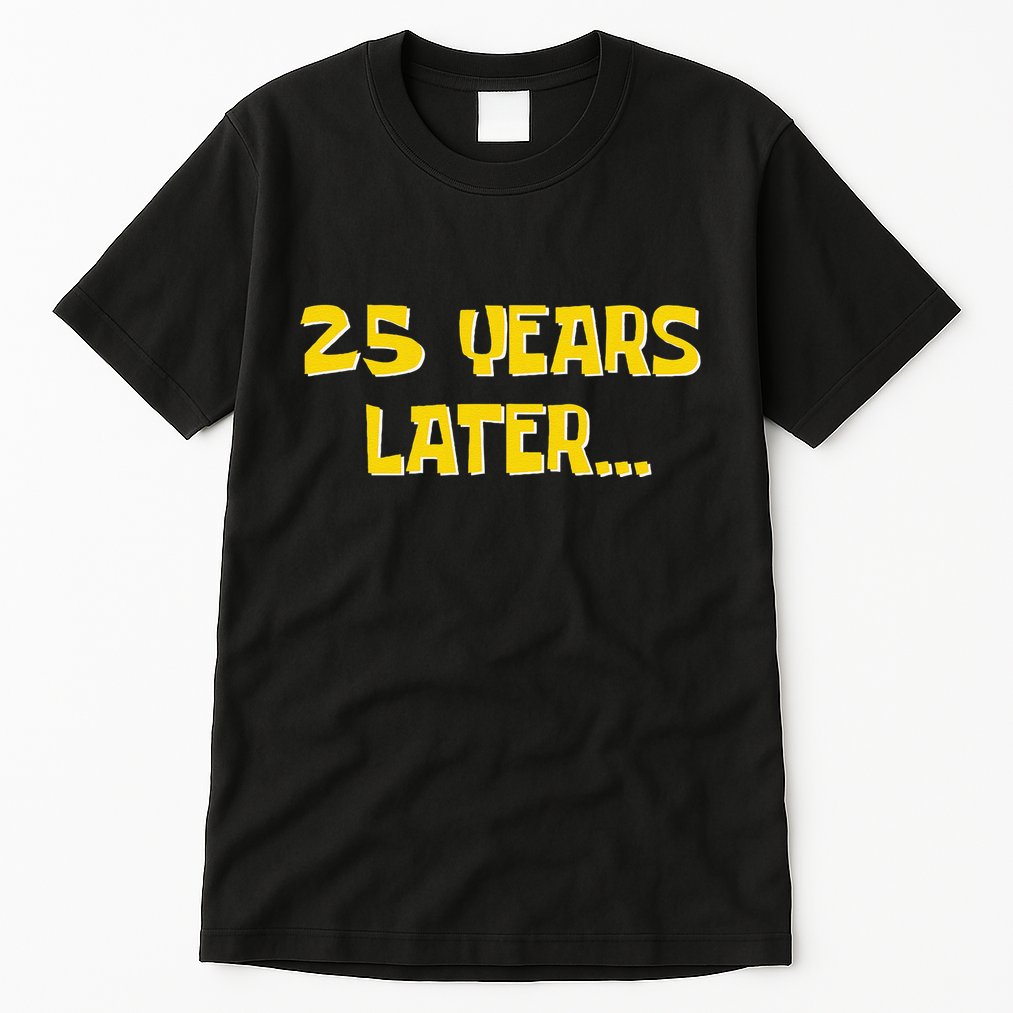 25 Years Later Funny Millennial 25th Birthday Gift Tall T-Shirt