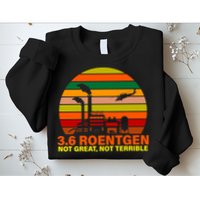 3.6 Roentgen Not Great, Not Terrible Sweatshirt