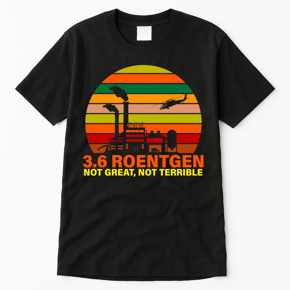 3.6 Roentgen Not Great, Not Terrible Tall T-Shirt