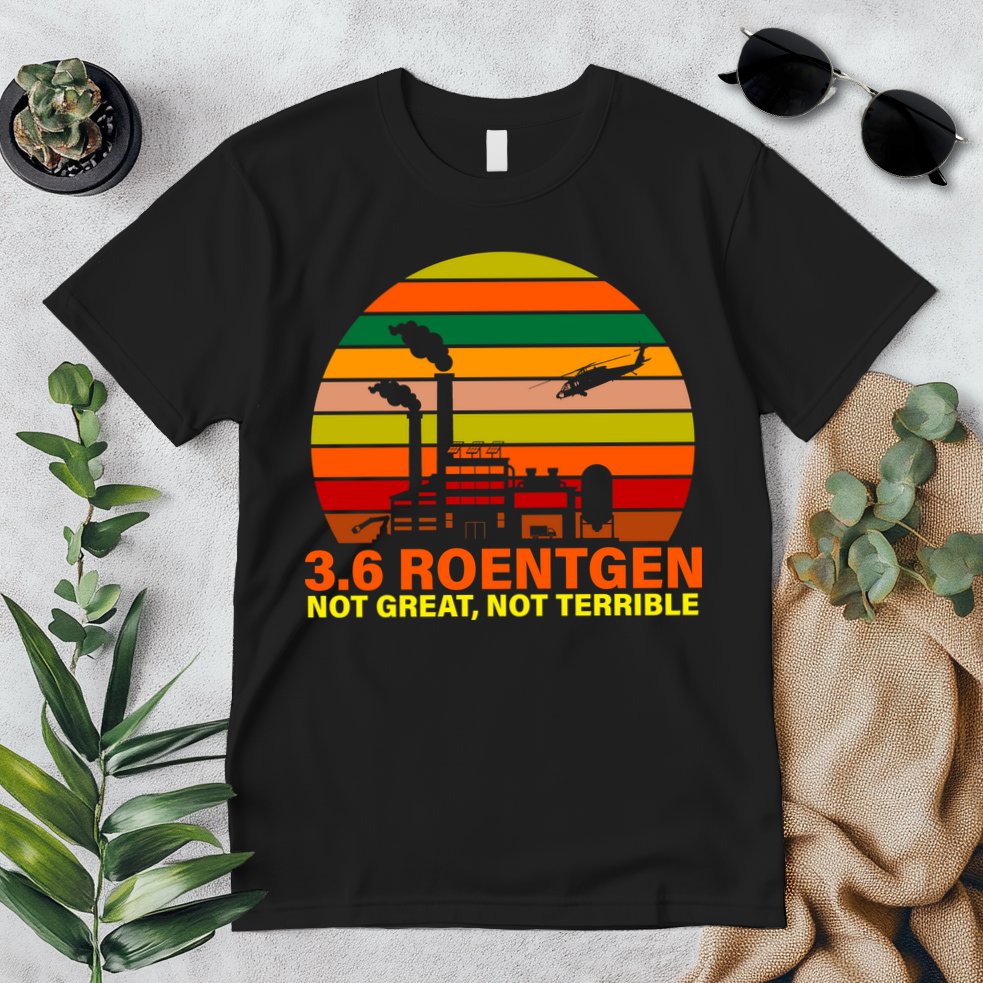 3.6 Roentgen Not Great, Not Terrible Premium T-Shirt
