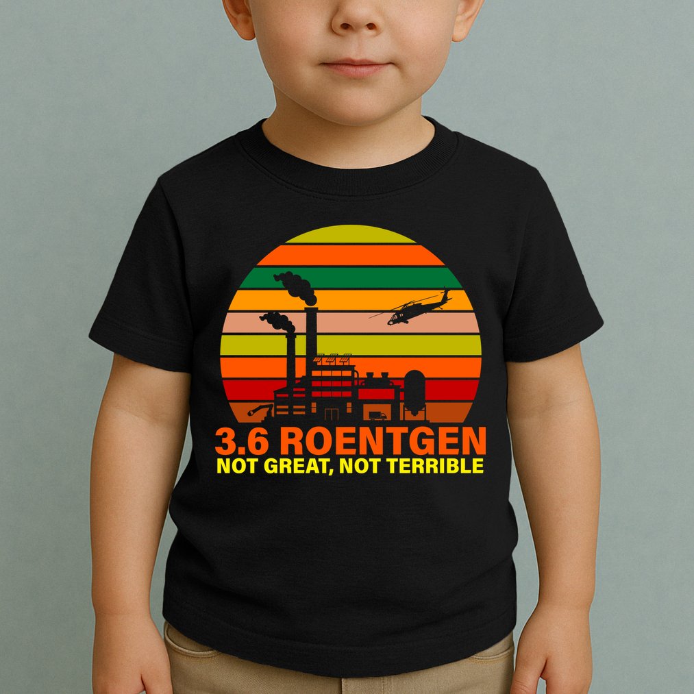 3.6 Roentgen Not Great, Not Terrible Toddler T-Shirt