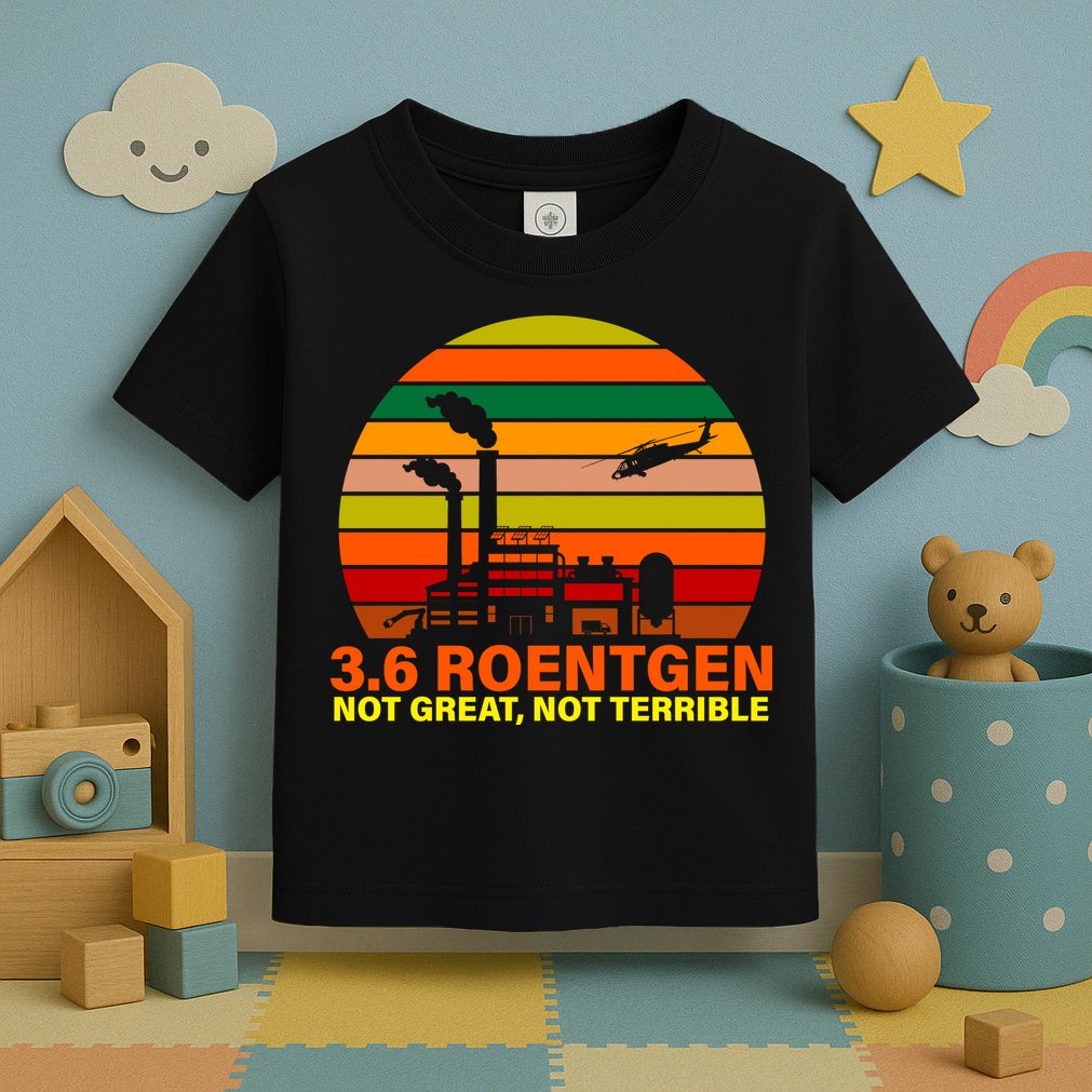 3.6 Roentgen Not Great, Not Terrible Toddler T-Shirt