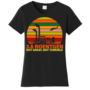 3.6 Roentgen Not Great, Not Terrible Women's T-Shirt