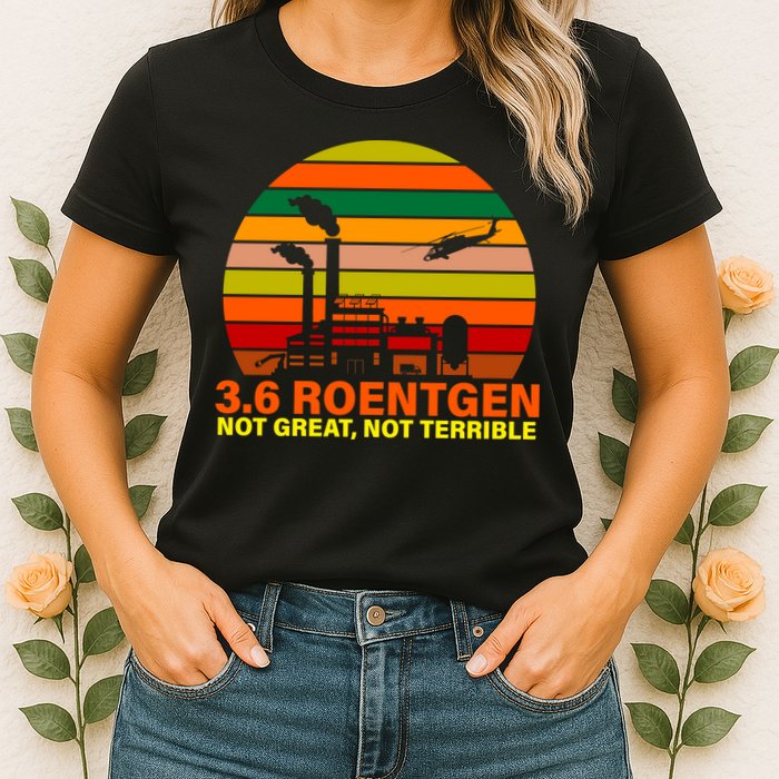 3.6 Roentgen Not Great, Not Terrible Womens T-Shirt