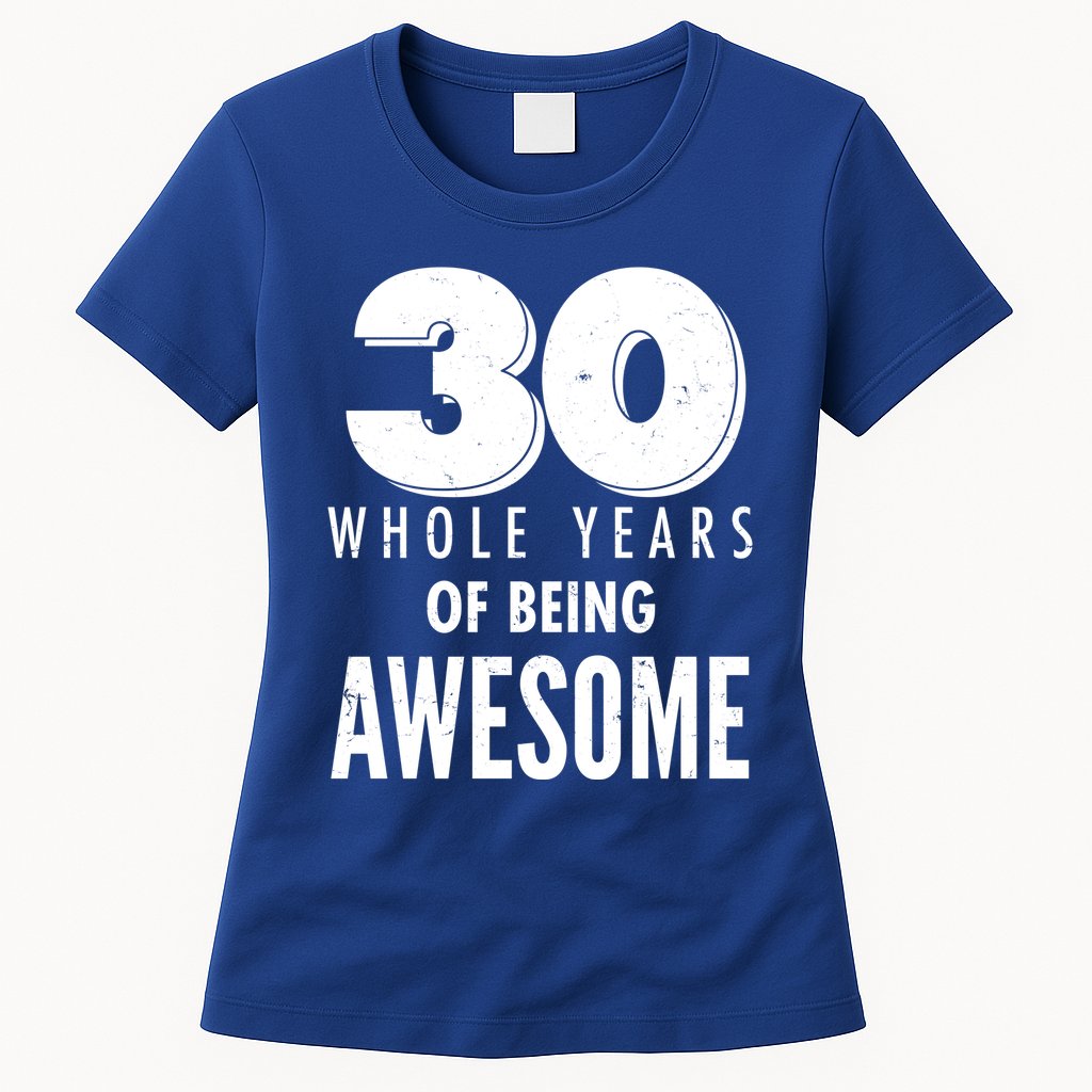 30 Whole Years Of Being Awesome Birthday Womens T-Shirt