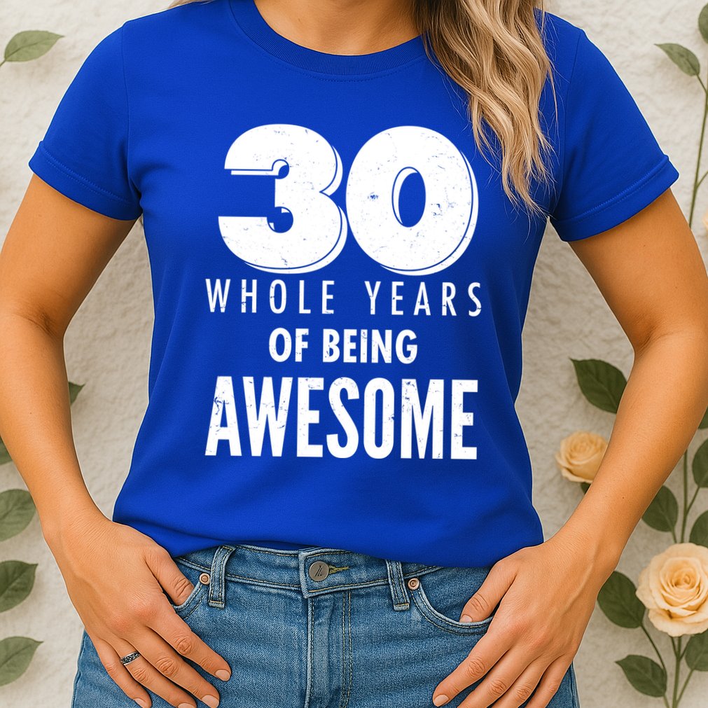 30 Whole Years Of Being Awesome Birthday Womens T-Shirt