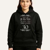 30th Birthday: Don't Be Jealous Just Because I Look This Good At Thirty Hoodie
