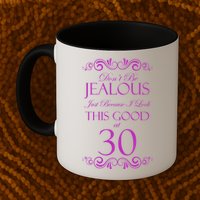 30th Birthday: Don't Be Jealous Just Because I Look This Good At Thirty Mug