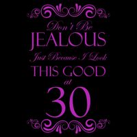 30th Birthday: Don't Be Jealous Just Because I Look This Good At Thirty Mug